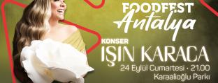 24 EYLÜL CUMARTESİ ANTALYA ULUSLARARASI GASTRONOMİ FESTİVALİ FOODFEST KAPSAMINDA IŞIN KARACA KONSERİ